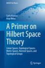 Image for Primer on Hilbert Space Theory: Linear Spaces, Topological Spaces, Metric Spaces, Normed Spaces, and Topological Groups