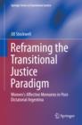 Image for Reframing the transitional justice paradigm: women&#39;s affective memories in post-dictatorial Argentina