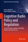 Image for Cognitive Radio Policy and Regulation: Techno-Economic Studies to Facilitate Dynamic Spectrum Access