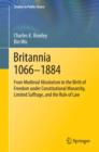 Image for Britannia 1066-1884: from medieval absolutism to the birth of freedom under constitutional monarchy, limited suffrage, and the rule of law