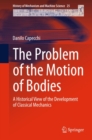 Image for The problem of the motion of bodies: a historical view of the development of classical mechanics