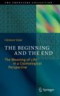 Image for The beginning and the end  : the meaning of life in a cosmological perspective