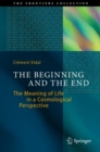 Image for The beginning and the end: the meaning of life in a cosmological perspective