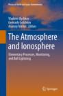 Image for The atmosphere and ionosphere  : elementary processes, monitoring, and ball lightning