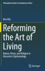 Image for Reforming the art of living  : nature, virtue, and religion in Descartes&#39;s epistemology