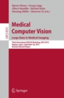 Image for Medical Computer Vision. Large Data in Medical Imaging: Third International MICCAI Workshop, MCV 2013, Nagoya, Japan, September 26, 2013, Revised Selected Papers