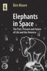 Image for Elephants in Space : The Past, Present and Future of Life and the Universe