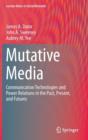 Image for Mutative Media : Communication Technologies and Power Relations in the Past, Present, and Futures