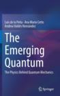 Image for The emerging quantum  : the physics behind quantum mechanics
