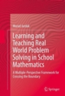 Image for Learning and teaching real world problem solving in school mathematics  : a multiple-perspective framework for crossing the boundary