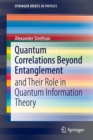 Image for Quantum Correlations Beyond Entanglement : and Their Role in Quantum Information Theory