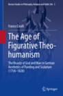 Image for Age of Figurative Theo-humanism: The Beauty of God and Man in German Aesthetics of Painting and Sculpture (1754-1828)