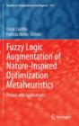 Image for Fuzzy Logic Augmentation of Nature-Inspired Optimization Metaheuristics : Theory and Applications