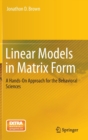 Image for Linear models in matrix form  : a hands-on approach for the behavioral sciences