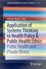 Image for Application of Systems Thinking to Health Policy &amp; Public Health Ethics : Public Health and Private Illness