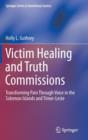 Image for Victim healing and truth commissions  : transforming pain through voice in Solomon Islands and Timor-Leste