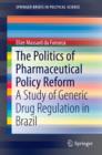 Image for The Politics of Pharmaceutical Policy Reform: A Study of Generic Drug Regulation in Brazil