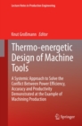 Image for Thermo-energetic Design of Machine Tools: A Systemic Approach to Solve the Conflict Between Power Efficiency, Accuracy and Productivity Demonstrated at the Example of Machining Production