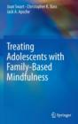 Image for Treating Adolescents with Family-Based Mindfulness