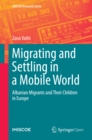 Image for Migrating and settling in a mobile world: Albanian migrants and their children in Europe : 1