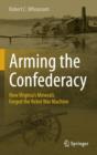 Image for Arming the Confederacy  : how Virginia&#39;s minerals forged the rebel war machine