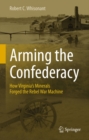 Image for Arming the Confederacy: how Virginia&#39;s minerals forged the rebel war machine