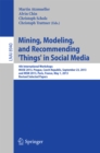 Image for Mining, modeling, and recommending &#39;things&#39; in social media: 4th International Workshops, MUSE 2013, Prague, Czech Republic, September 23, 2013, and MSM 2013, Paris, France, May 1, 2013, Revised selected papers