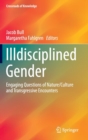 Image for Illdisciplined gender  : engaging questions of nature/culture and transgressive encounters