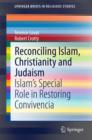 Image for Reconciling Islam, Christianity and Judaism: Islam&#39;s special role in restoring Convivencia