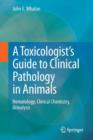 Image for A toxicologist&#39;s guide to clinical pathology in animals  : hematology, clinical chemistry, urinalysis