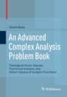 Image for An advanced complex analysis problem book  : topological vector spaces, functional analysis, and Hilbert spaces of analytic functions