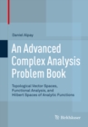 Image for Advanced Complex Analysis Problem Book: Topological Vector Spaces, Functional Analysis, and Hilbert Spaces of Analytic Functions
