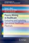 Image for Process Mining in Healthcare : Evaluating and Exploiting Operational Healthcare Processes