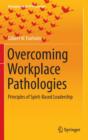 Image for Overcoming Workplace Pathologies : Principles of Spirit-Based Leadership
