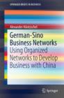 Image for German-Sino Business Networks : Using Organized Networks to Develop Business with China