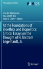 Image for At the foundations of bioethics and biopolitics  : critical essays on the thought of H. Tristram Engelhardt, Jr