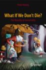 Image for What if we don&#39;t die?  : the morality of immortality