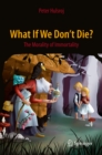 Image for What If We Don&#39;t Die?: The Morality of Immortality