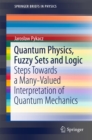 Image for Quantum Physics, Fuzzy Sets and Logic: Steps Towards a Many-Valued Interpretation of Quantum Mechanics