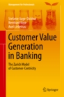 Image for Customer Value Generation in Banking: The Zurich Model of Customer-Centricity