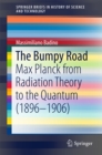 Image for Bumpy Road: Max Planck from Radiation Theory to the Quantum (1896-1906)