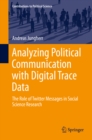 Image for Analyzing Political Communication with Digital Trace Data: The Role of Twitter Messages in Social Science Research