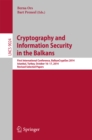 Image for Cryptography and information security in the Balkans: first international conference, BalkanCryptSec 2014, Istanbul, Turkey, October 16-17, 2014, Revised selected papers