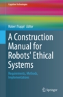 Image for A construction manual for robots&#39; ethical systems: requirements, methods, implementations
