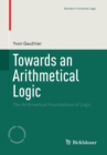 Image for Towards an arithmetical logic  : the arithmetical foundations of logic
