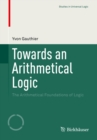 Image for Towards an arithmetical logic: the arithmetical foundations of logic