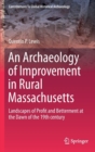 Image for An archaeology of improvement in rural Massachusetts  : landscapes of profit and betterment at the dawn of the 19th century