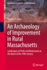 Image for Archaeology of Improvement in Rural Massachusetts: Landscapes of Profit and Betterment at the Dawn of the 19th century