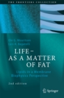 Image for LIFE - AS A MATTER OF FAT: Lipids in a Membrane Biophysics Perspective