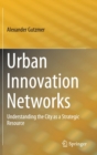 Image for Urban innovation networks  : understanding the city as a strategic resource
